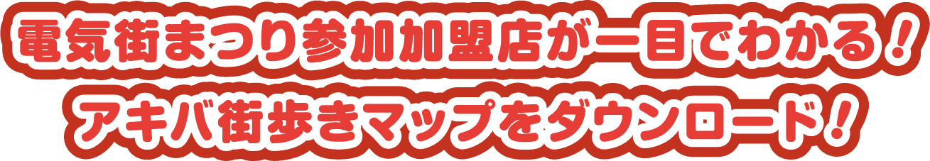 電気街まつり参加加盟店が一目でわかる！アキバ街歩きマップをダウンロード！